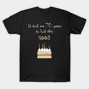 It took me 70 years to look this good T-Shirt